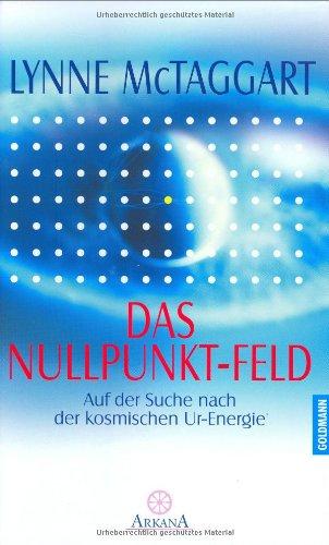 Das Nullpunkt-Feld. Auf der Suche nach der kosmischen Ur-Energie