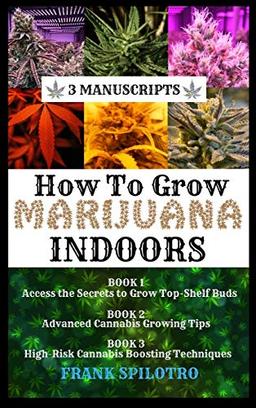 HOW TO GROW MARIJUANA INDOORS: 3 Manuscripts