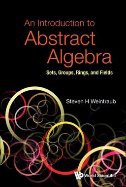 Introduction To Abstract Algebra, An: Sets, Groups, Rings, And Fields