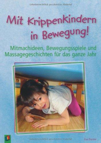 Mit Krippenkindern in Bewegung!: Mitmachideen, Bewegungsspiele und Massagegeschichten für das ganze Jahr