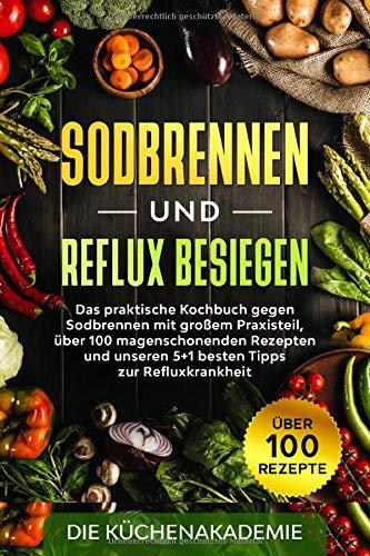 Sodbrennen und Reflux besiegen: Das praktische Kochbuch gegen Sodbrennen mit großem Praxisteil, über 100 magenschonenden Rezepten und unseren 5+1 besten Tipps zur Refluxkrankheit + Bonusteil