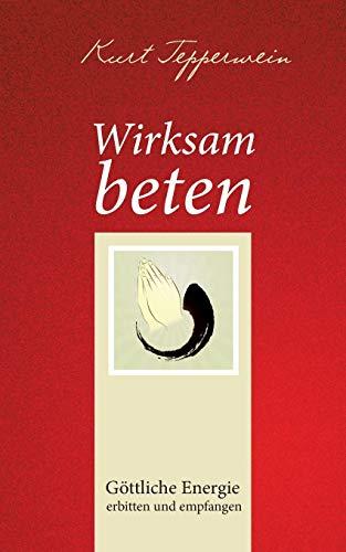 Wirksam beten: Göttliche Energie erbitten und empfangen