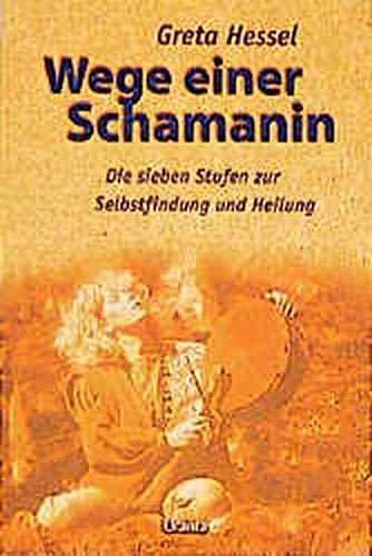 Wege einer Schamanin: Die sieben Stufen zur Selbstfindung und Heilung