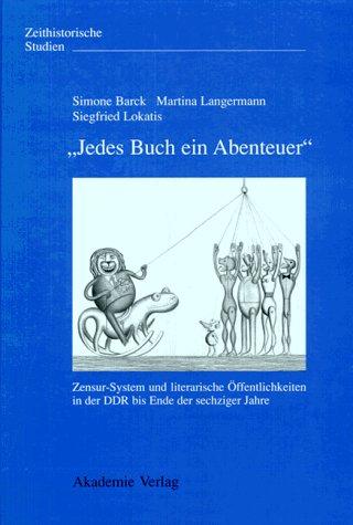 "Jedes Buch ein Abenteuer": Zensur-System und literarische Öffentlichkeiten in der DDR bis Ende der sechziger Jahre