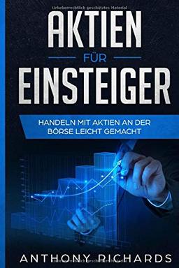 Aktien für Einsteiger: Schritt für Schritt vom Aktien Einsteiger zum Profi - Alles über Aktien, Fonds, Trading, Anlagepläne & ETFs - So einfach kann Geld anlegen & passives Einkommen generieren seien!