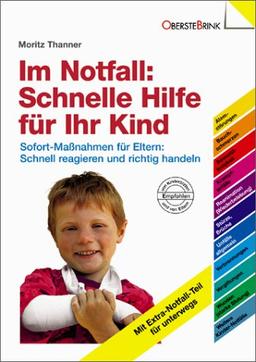 Im Notfall: Schnelle Hilfe für Ihr Kind: Sofort-Maßnahmen für Eltern: Schnell reagieren und richtig handeln. Alle wichtigen Sofort-Hilfen auf einen Blick