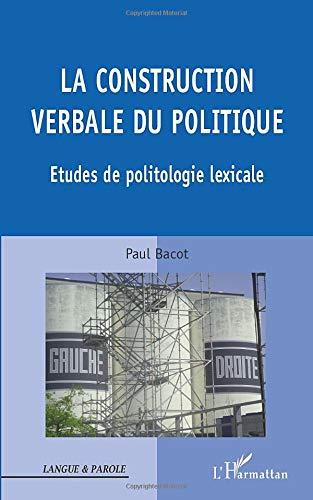 La construction verbale du politique : études de politologie lexicale