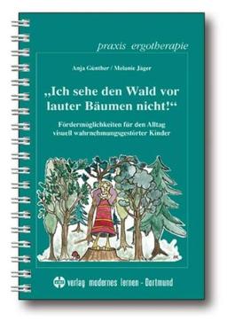 Ich sehe den Wald vor lauter Bäumen nicht!": Fördermöglichkeiten für den Alltag visuell wahrnehmungsgestörter Kinder