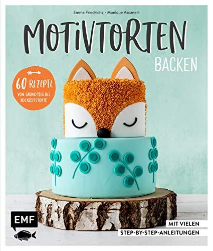 Motivtorten backen: Mit 60 Rezepten von Grundteig bis Torten für Geburtstag, Party und Hochzeit: Mit vielen Step-by-Step-Anleitungen