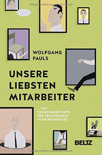 Unsere liebsten Mitarbeiter: ... mit todsicheren Tipps für verzweifelte Führungskräfte (Beltz Weiterbildung)