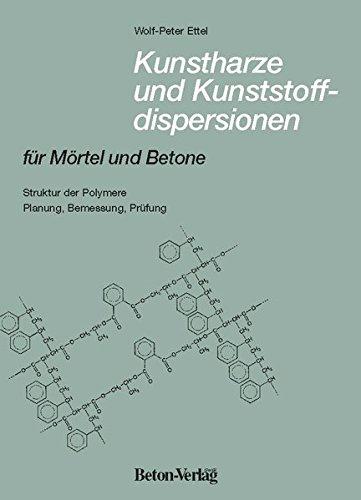 Kunstharze und Kunststoffdispersionen für Mörtel und Betone: Struktur der Polymere. Planung, Bemessung, Prüfung