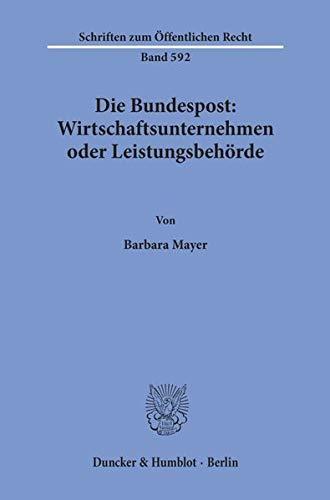 Die Bundespost: Wirtschaftsunternehmen oder Leistungsbehörde.: Wirtschaftsunternehmen Oder Leistungsbehorde (Schriften zum Öffentlichen Recht)