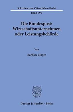 Die Bundespost: Wirtschaftsunternehmen oder Leistungsbehörde.: Wirtschaftsunternehmen Oder Leistungsbehorde (Schriften zum Öffentlichen Recht)