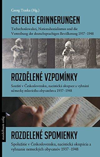 Geteilte Erinnerungen: Tschechoslowakei, Nationalsozialismus und die Vertreibung der deutschsprachigen Bevölkerung 1937 - 1948