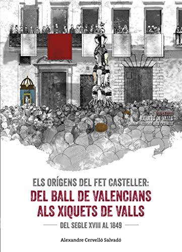 Els orígens del fet casteller. Del ball de valencians als Xiquets de Valls . Del segle XVIII al 1849