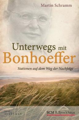 Unterwegs mit Bonhoeffer: Stationen auf dem Weg der Nachfolge