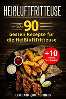 Heißluftfritteuse: Die 90 besten Rezepte für die Heißluftfritteuse