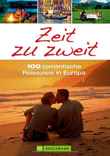 Reiseführer Europa: Zeit zu zweit! 100 romantische Reiseziele in Europa. Originelle Tipps für romantische Kurzreisen - vom Märchenschloss bis zum Tempel der Aphrodite oder Städtereise