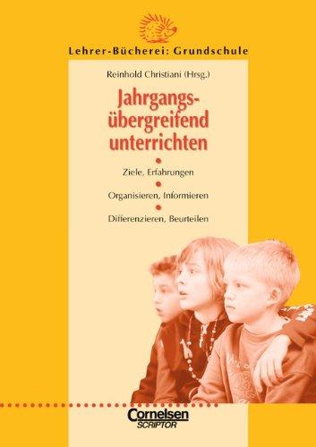 Lehrerbücherei Grundschule: Jahrgangsübergreifend unterrichten: Ziele, Erfahrungen - Organisieren, Informieren - Differenzieren, Beurteilen