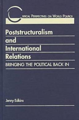 Poststructuralism & International Relations: Bringing the Political Back in (Critical Perspectives on World Politics)