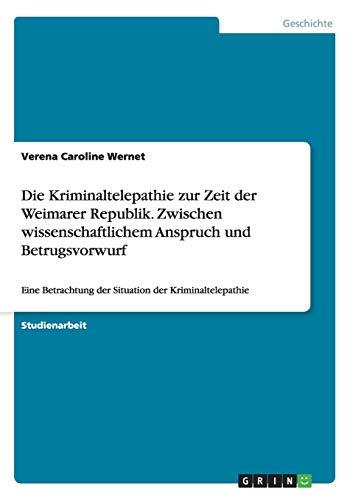 Die Kriminaltelepathie zur Zeit der Weimarer Republik. Zwischen wissenschaftlichem Anspruch und Betrugsvorwurf: Eine Betrachtung der Situation der Kriminaltelepathie