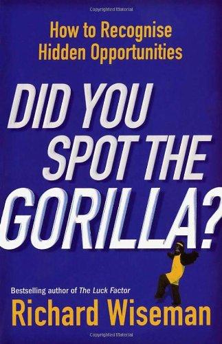 Did You Spot the Gorilla?: How to Recognise Hidden Opportunities: How to Recognise the Hidden Opportunities in Your Life