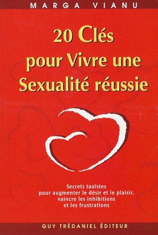 20 clés pour vivre une sexualité réussie : secrets taoïstes pour augmenter le désir et le plaisir, vaincre les inhibitions et les frustations