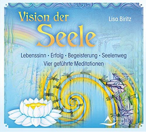 Vision der Seele: Lebenssinn – Erfolg – Begeisterung – Seelenweg - Vier geführte Meditationen