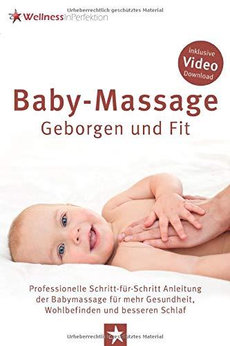 Baby-Massage - Geborgen und Fit: Professionelle Schritt-für-Schritt Anleitung der Babymassage für mehr Gesundheit, Wohlbefinden und besseren Schlaf