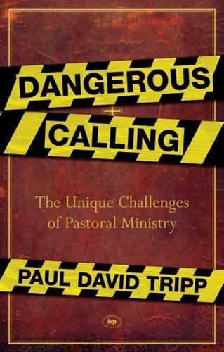 Dangerous Calling: Confronting the Unique Challenges of Pastoral Ministry