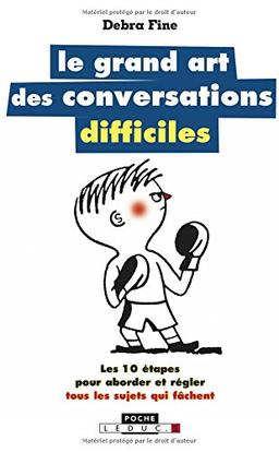 Le grand art des conversations difficiles : les 10 étapes pour aborder et régler tous les sujets qui fâchent