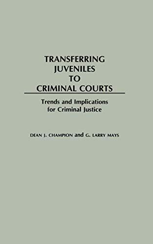 Transferring Juveniles to Criminal Courts: Trends and Implications for Criminal Justice