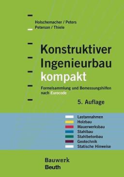 Konstruktiver Ingenieurbau kompakt: Formelsammlung und Bemessungshilfen nach Eurocode für die Bereiche: Lastannahmen, Holzbau, Mauerwerksbau, ... Geotechnik, Statische Hinweise (Bauwerk)