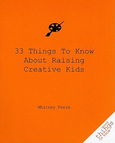 33 Things to Know About Raising Creative Kids (Good Things to Know)