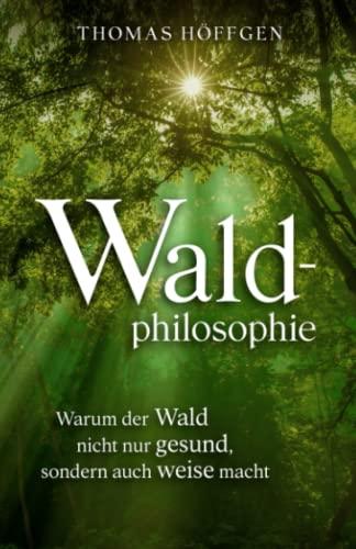 Waldphilosophie: Warum der Wald nicht nur gesund, sondern auch weise macht