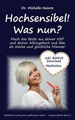 Hochsensibel! Was nun?: Mach das Beste aus deiner HSP und deiner Alleingeburt und lebe als starke und glückliche Mimose! (Selbsthilfe Coaching für empfindsame Seelen – Hochsensibilität, Band 2)