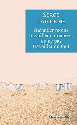 Travailler moins, travailler autrement, ou ne pas travailler du tout