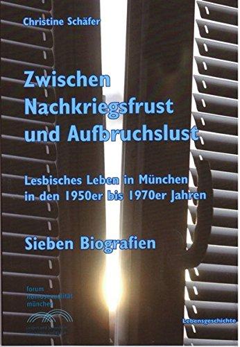 Zwischen Nachkriegsfrust und Aufbruchslust: Lesbisches Leben in München in den 1950er bis 1970er Jahren. Sieben Biografien (Lebensgeschichte)