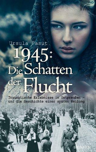 1945: Schatten der Flucht: Traumatische Erlebnisse in Ostpreußen - und die Geschichte einer späten Heilung