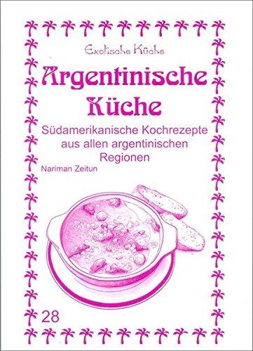 Argentinische Küche: Südamerikanische Kochrezepte aus allen argentinischen Regionen (Exotische Küche)