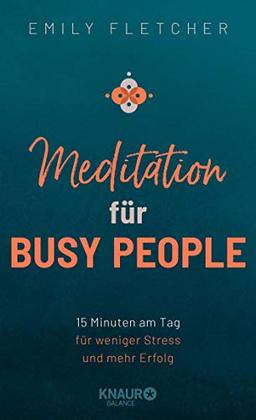 Meditation für Busy People: 15 Minuten am Tag für weniger Stress und mehr Erfolg