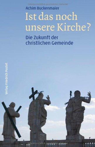 Ist das noch unsere Kirche?: Die Zukunft der christlichen Gemeinde