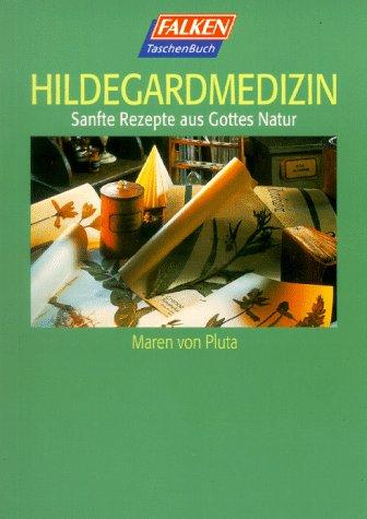 Hildegardmedizin. Sanfte Rezepte aus Gottes Natur