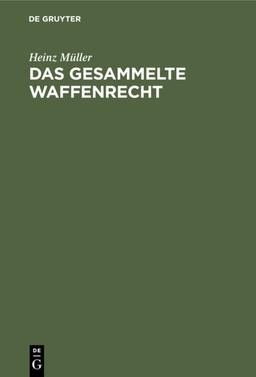 Das gesammelte Waffenrecht: Mit Erläuterungen und Verweisungen