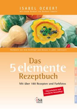 Das 5 elemente Rezeptbuch: Harmonie aus dem Kochtopf und Genuss in jeder Jahreszeit