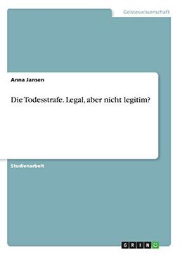 Die Todesstrafe. Legal, aber nicht legitim?