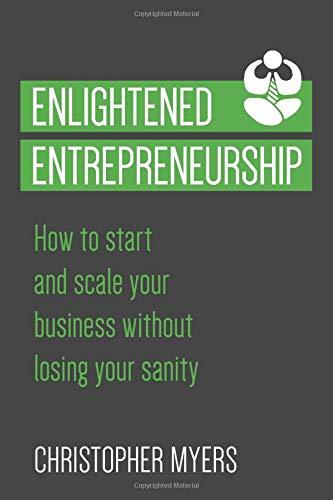 Enlightened Entrepreneurship: How to start and scale your business without losing your sanity