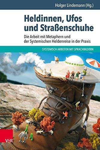 Heldinnen, Ufos und Straßenschuhe: Die Arbeit mit Metaphern und der Systemischen Heldenreise in der Praxis