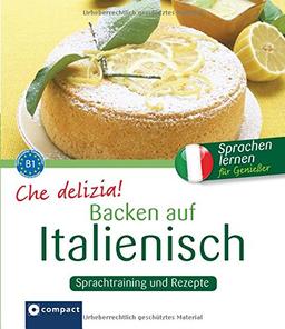 Che delizia! - Backen auf Italienisch: Sprachtraining und Rezepte - Niveau B1 (Kochen auf ...)