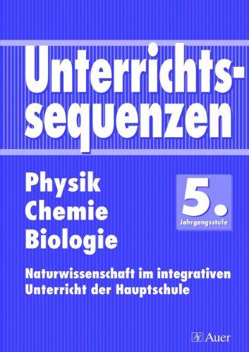 Unterrichtssequenzen Physik / Chemie / Biologie, 5. Jahrgangsstufe: Unterrichtsvorschläge mit zahlreichen Versuchsbeschreibungen und ... naturwissenschaftlichen Fächern (Hauptschule)